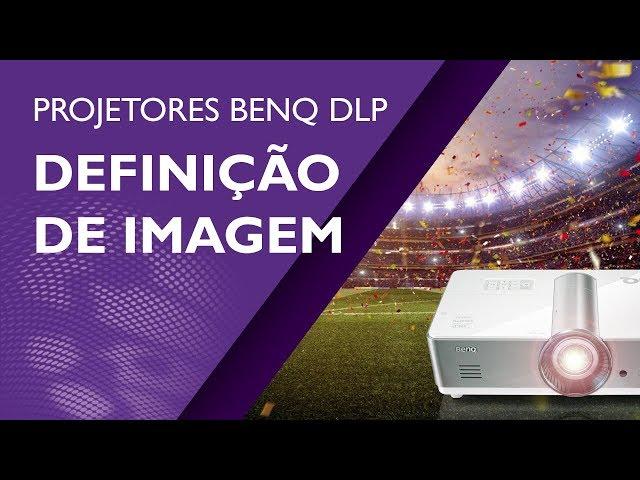 Definição de Imagem - Projetores BenQ DLP