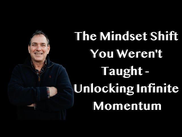 The Mindset Shift You Weren't Taught: Unlocking Infinite Momentum