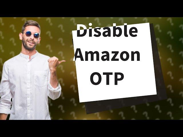 How do I turn off OTP for Amazon delivery?