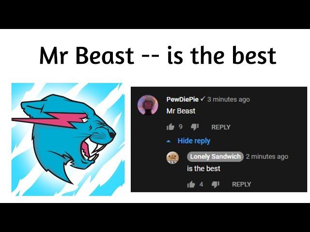 You comment "MrBeast" , I reply "is the best".