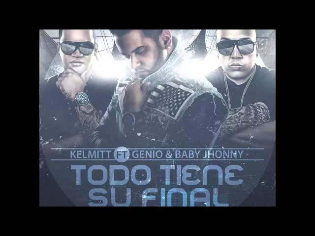 Kelmitt - Todo Tiene Su Final Feat  Genio & Baby Johnny