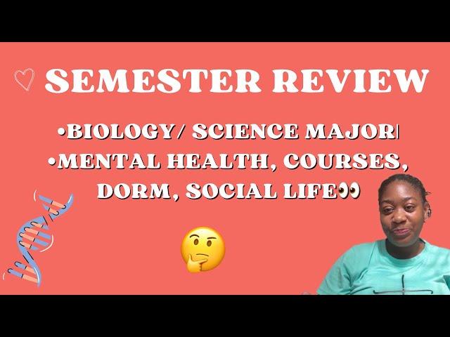 Semester Review|•Biology/ Science Major|•Mental Health, courses, dorm, social life