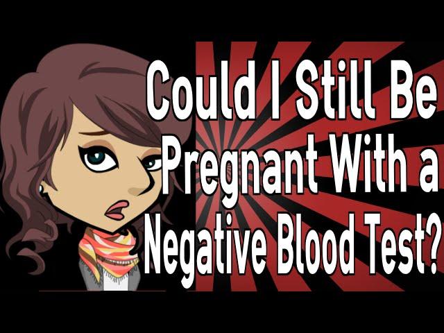 Could I Still Be Pregnant With a Negative Blood Test?