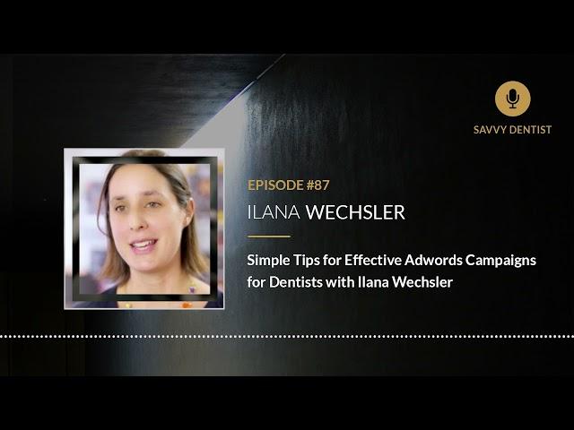 Simple Tips for Effective Adwords Campaigns for Dentists with Ilana Wechsler | Ep. 87