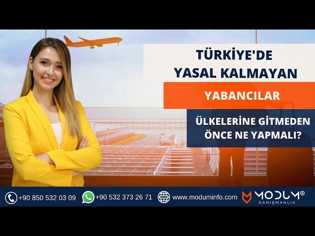 Türkiye’de Yasal Kalmayan Yabacılar Ülkelerine Gitmeden Önce Ne Yapmalı?