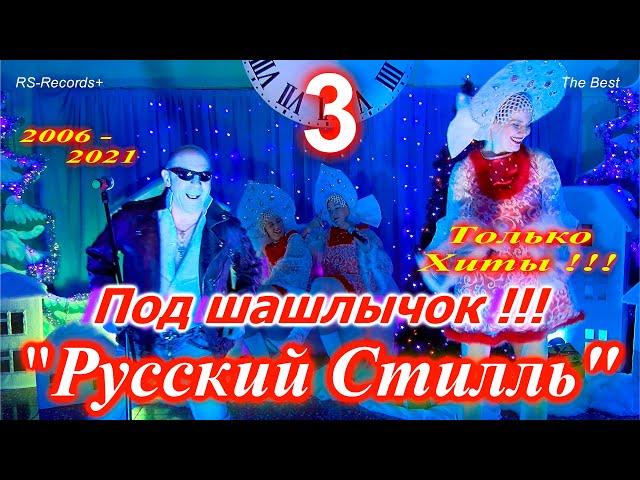 Русский Стилль Под шашлычок !!! - 3 Только Хиты 2006 - 2021