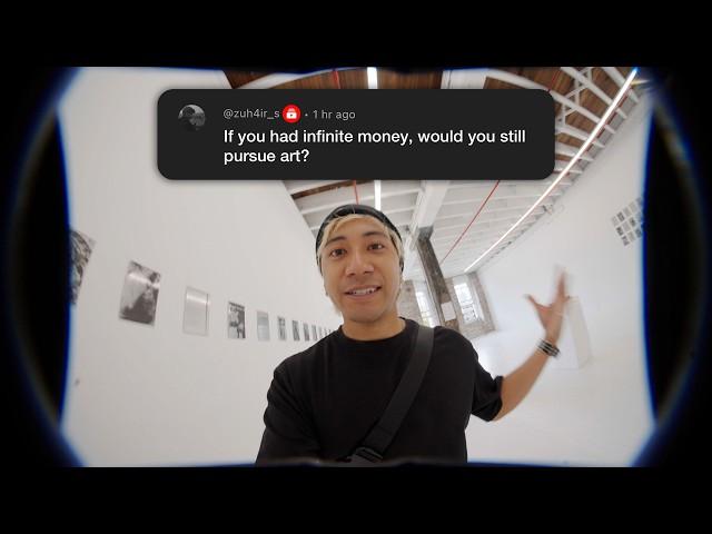 “if money didnt matter, would you still pursue art?”