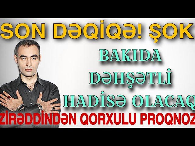 SON DƏQİQƏ! ŞOK: Bakıda dəhşətli hadisə olacaq - Zirəddindən QORXULU PROQNOZ