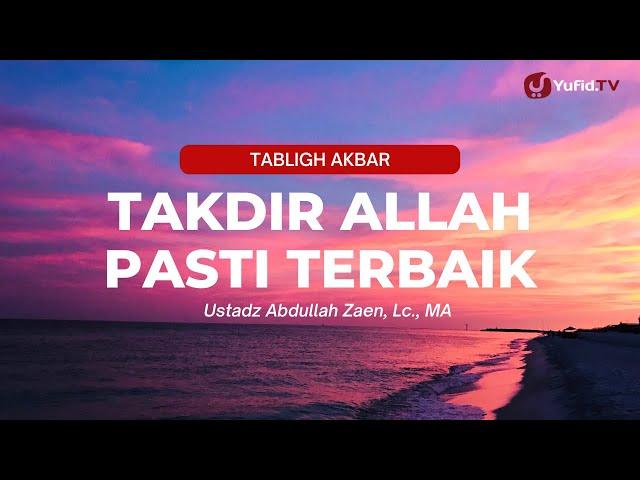 Takdir Allah Pasti Terbaik - Ustadz Abdullah Zaen, Lc., MA