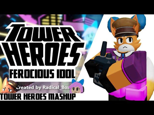 Ferocious Idol - Fanmade Tower Heroes Mashup