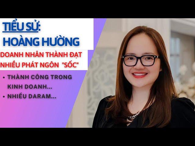 Tiểu Sử HOÀNG HƯỜNG | Doanh Nhân Thành Đạt | Lắm Thị Phi  Và Phát Ngôn Sốc