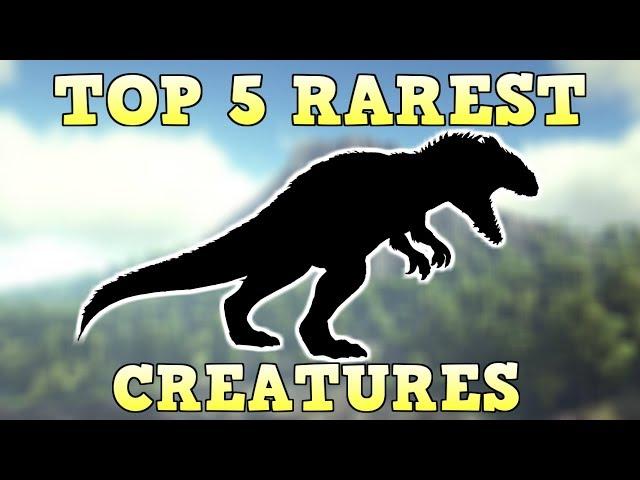 TOP 5 RAREST CREATURES | ARK SURVIVAL EVOLVED