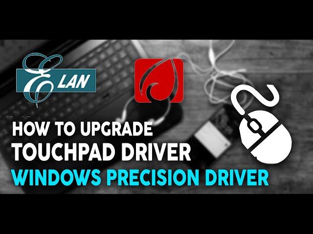 How to Upgrade Your eLan, Synaptics Touchpad Driver to Windows Precison Driver for Free