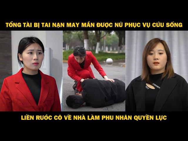 Tổng Tài Bị Tai Nạn May Mắn Được Nữ Phục Vụ Cứu Sống, Liền Rước Nàng Về Dinh Làm Phu Nhân Quyền Lực