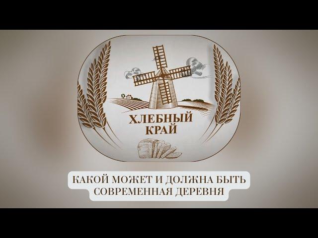 «Хлебный край»: какой может и должна быть современная деревня