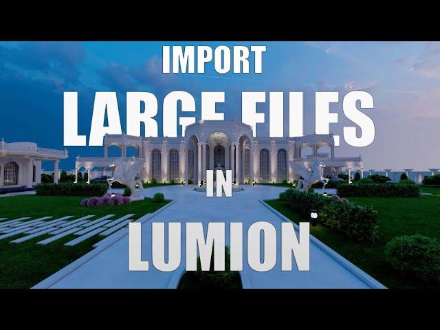 Best Way to Import Big Files in Lumion