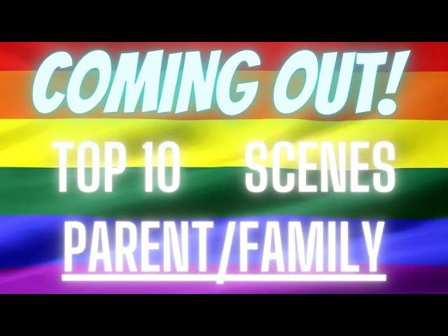 Top 10 Coming Out Scenes Parent/ Family Edition