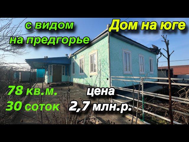 Дом на юге с видом на предгорье/ 78 кв.м. 30 соток/ Цена 2,7 млн. р.