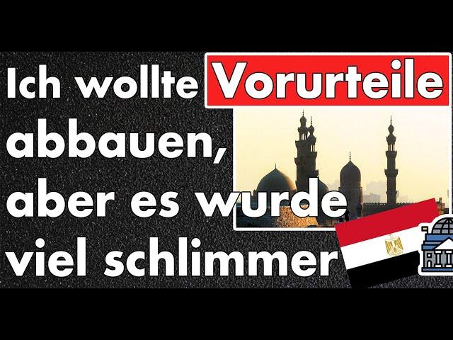 Ich wollte Vorurteile in Ägypten abbauen! Jetzt habe ich mehr Nachurteile, denn es war schlimmer!