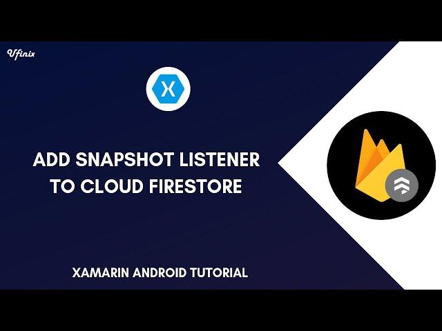 Cloud Firestore Snapshot Listener - Xamarin Android