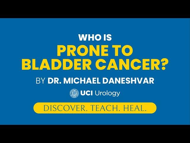 Who is Prone to Bladder Cancer? by Dr. Michael Daneshvar - UC Irvine Department of Urology