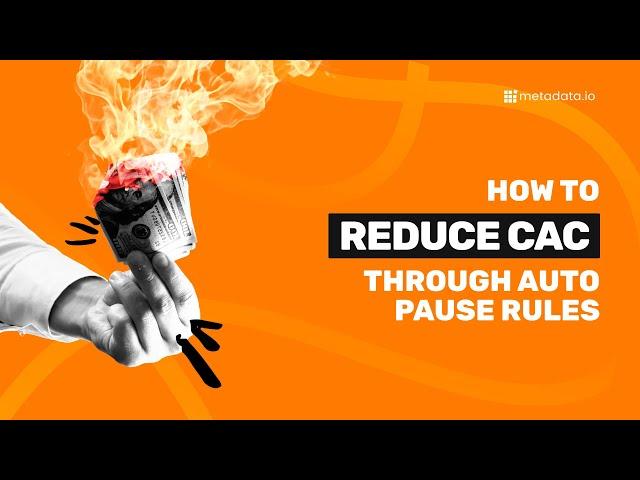 How To Reduce CAC through Metadata Auto Pause Rules