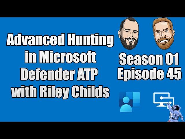 S01E45 - Advanced Hunting in Microsoft Defender ATP with Riley Childs (MSFT) - (I.T)