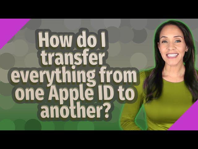 How do I transfer everything from one Apple ID to another?