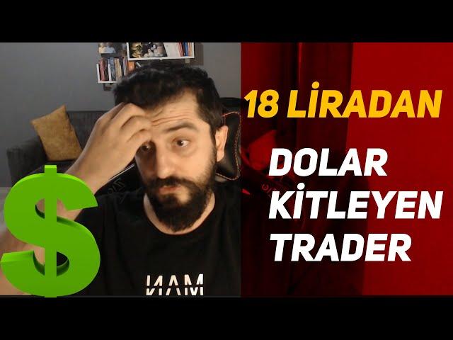 18 LİRADAN DOLAR KİTLEYEN TRADER (ARTIK HAKLI)