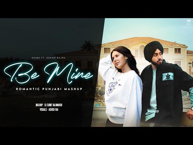 Be Mine - Shubh | Sonam Bajwa | Latest Punjabi Songs 2024 | DJ Sumit Rajwanshi | Romantic Mashup