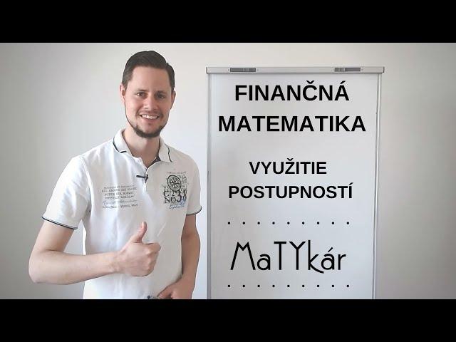 VYUŽITIE POSTUPNOSTÍ - úlohy na VZRAST a POKLES, finančná matematika