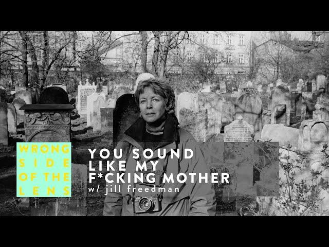 EP.02 YOU SOUND LIKE MY F*ING MOTHER with Street Photographer Jill Freedman