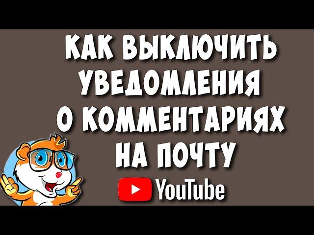 Как в Ютубе Отключить Уведомление на Почту о Комментариях в 2023