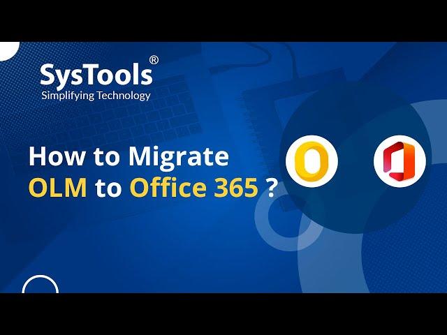 OLM to Office 365 Migration Tool to Import OLM Files into M365