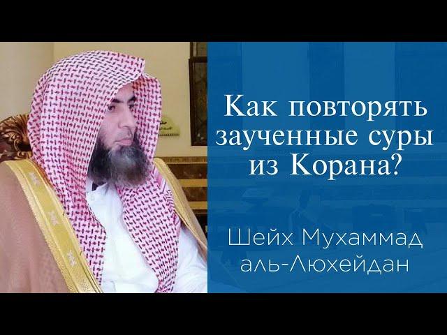 Как повторять заученные суры из Корана? | Шейх Мухаммад аль-Люхейдан