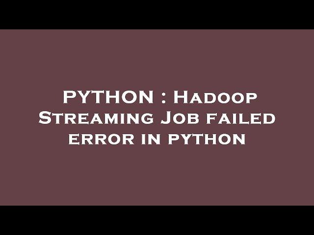 PYTHON : Hadoop Streaming Job failed error in python