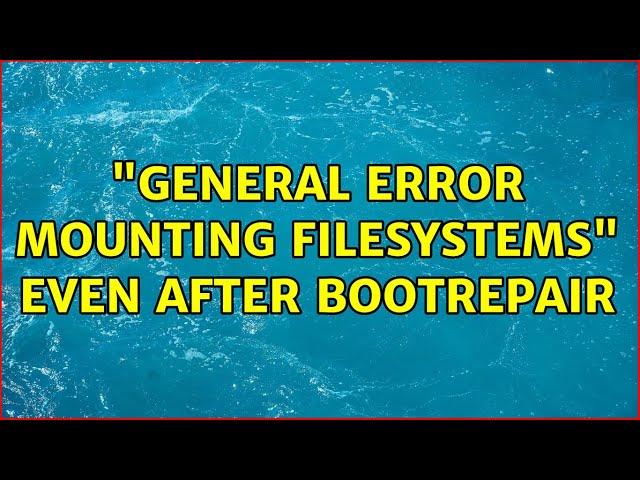 "General error mounting filesystems" even after BootRepair