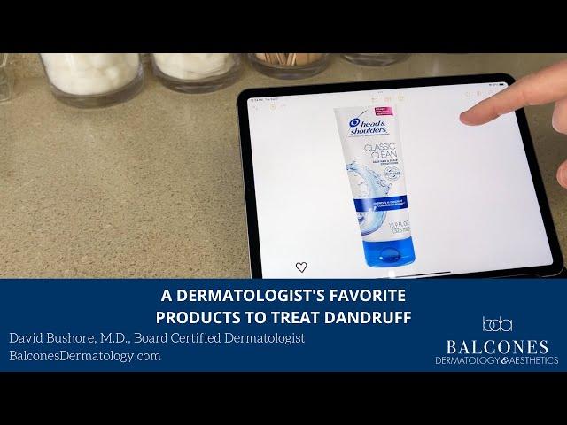 A Dermatologist's Favorite Products to Treat Dandruff | David Bushore, MD, FAAD | Austin, TX