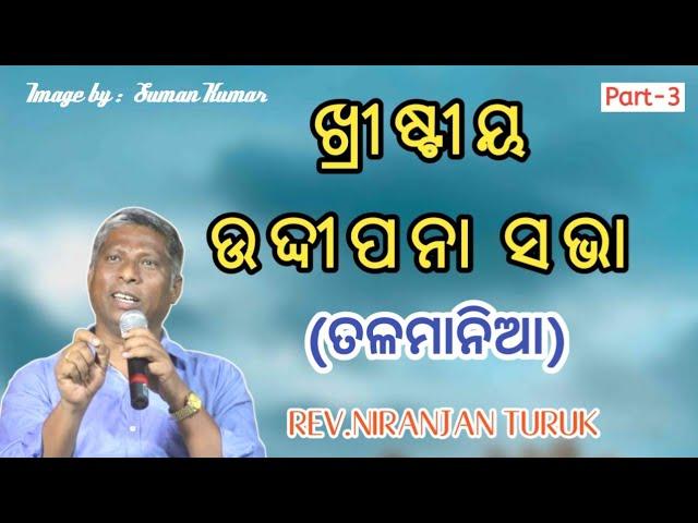 ଖ୍ରୀଷ୍ଟୀୟ ଉଦ୍ଦୀପନା ସଭା ତଳମାନିଆ MESSAGE BY: REV.NIRANJAN TURUK Part-3