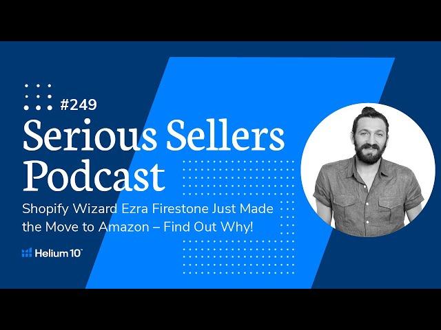 Shopify Wizard Ezra Firestone Just Made the Move to Amazon –Find Out Why! | Serious Sellers Podcast