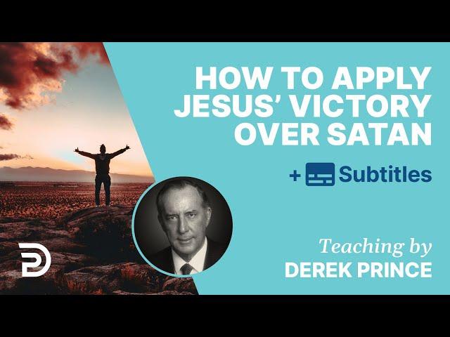 How To Apply Jesus’ Victory Over satan | Derek Prince