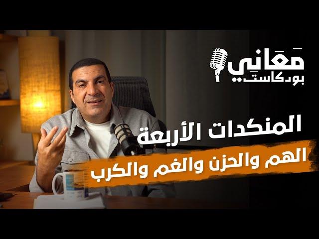 المنكدات الأربعة و تخفيف الهم – الحزن – الغم والكرب | بودكاست معاني