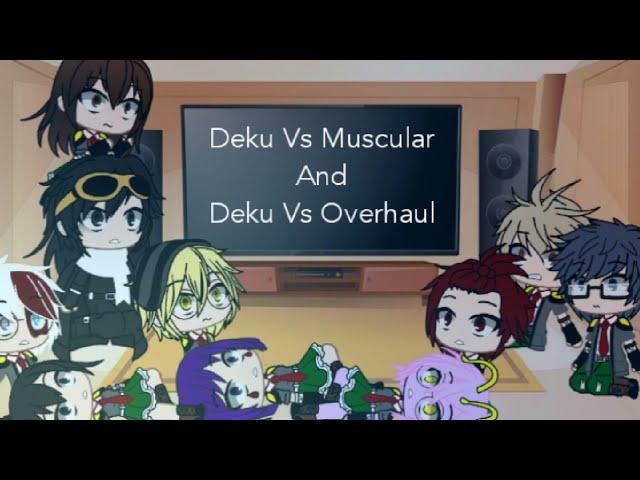 Mha Class 1-A Reacts to Deku Vs Muscular And Deku Vs Overhaul