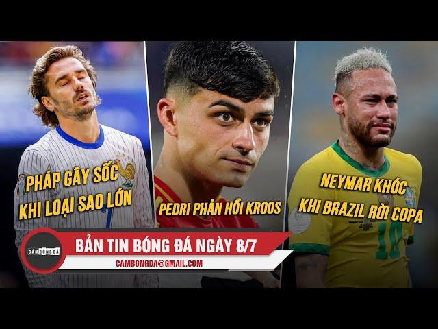 BẢN TIN 8/7 | PHÁP GÂY SỐC KHI LOẠI SAO LỚN; PEDRI PHẢN HỒI KROOS; NEYMAR KHÓC KHI BRAZIL RỜI COPA