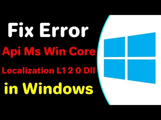 How To Fix Error Api Ms Win Core Localization L1 2 0 Dll In Windows