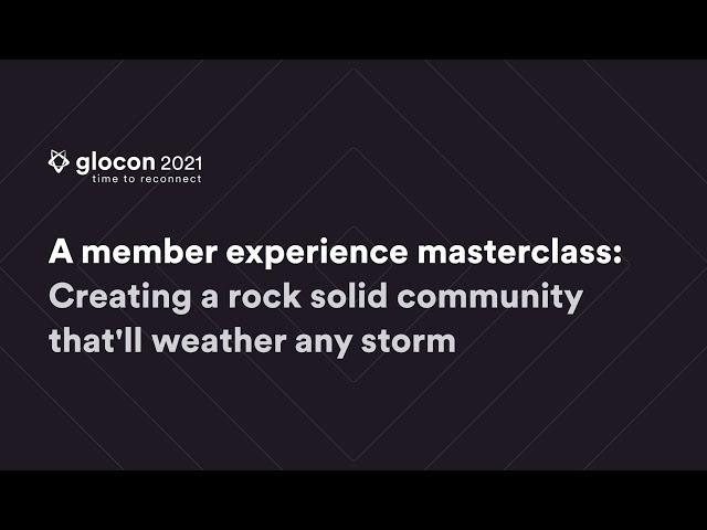 A member experience masterclass: Creating a rock solid community that'll weather any storm