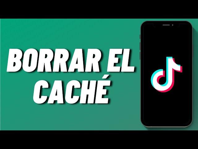 Cómo borrar el caché en TikTok