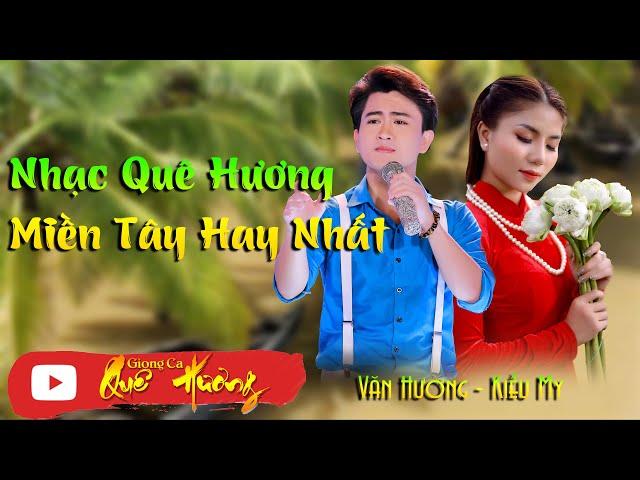 Nhạc Trữ Tình Quê Hương miền tây mới nhất nghe một lần là ghiền - LK Dân Ca | Văn Hương - Kiều My