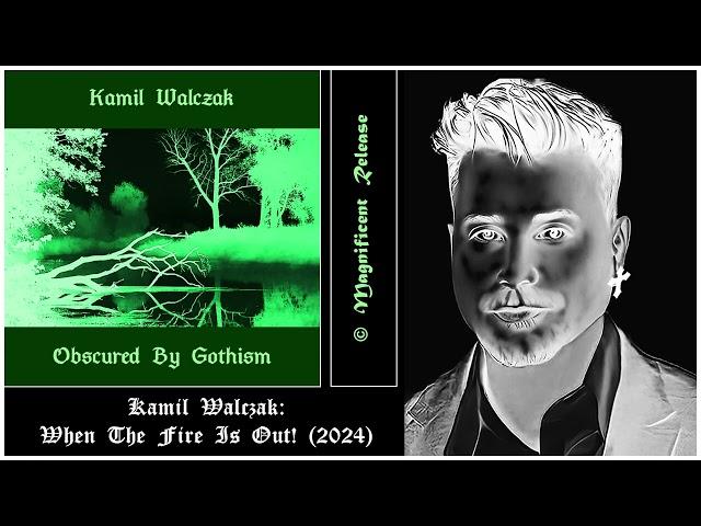  Kamil Walczak: When The Fire Is Out! (Alt.)  GOTHROCK / DEATHROCK / DARKWAVE / COLDWAVE 