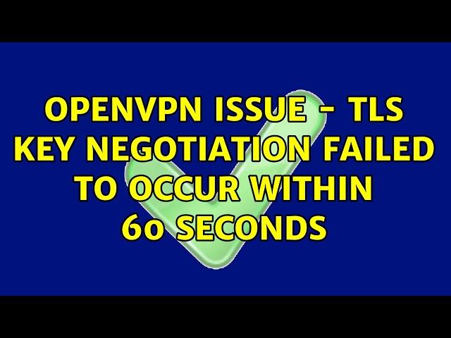 OpenVPN issue - TLS key negotiation failed to occur within 60 seconds (11 Solutions!!)